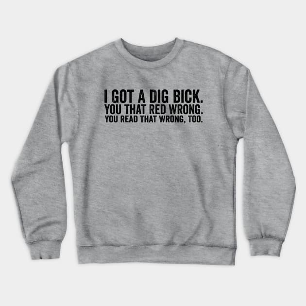 Funny I Got A Dig Bick Black Crewneck Sweatshirt by GuuuExperience